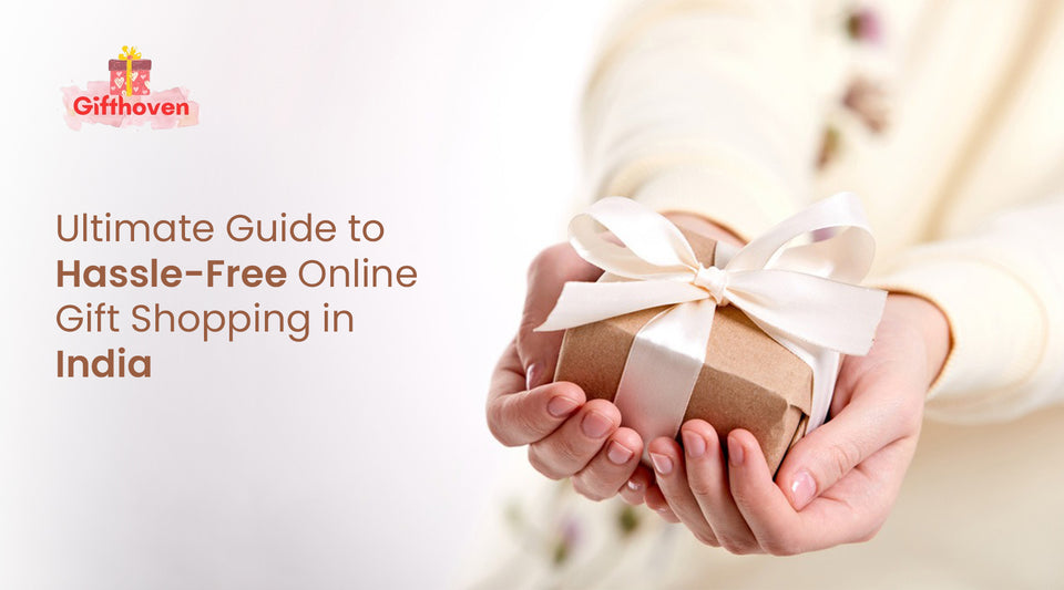 Ultimate Guide to Hassle-Free Online Gift Shopping in India